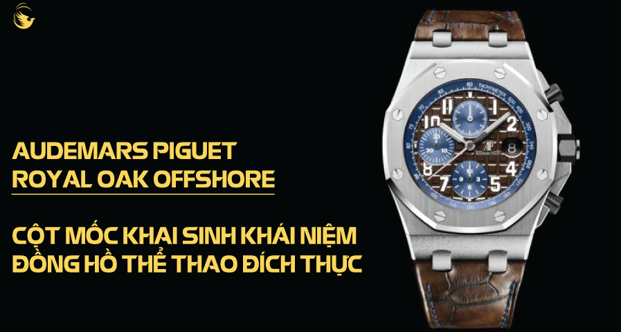 audemars piguet royal oak offshore cot moc khai sinh khai niem dong ho the thao dich thuc